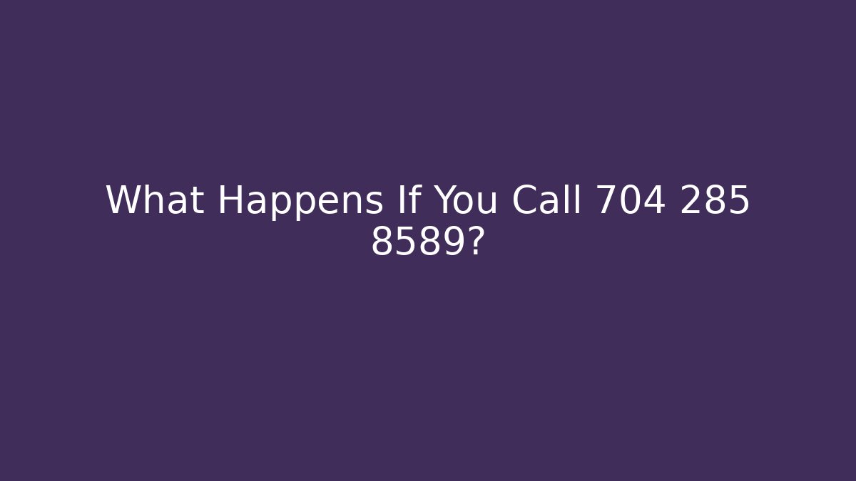 What Happens If You Call 704 285 8589?