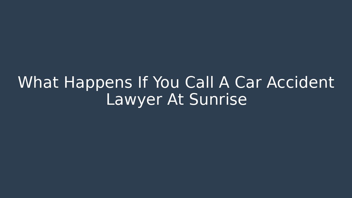 What Happens If You Call A Car Accident Lawyer At Sunrise
