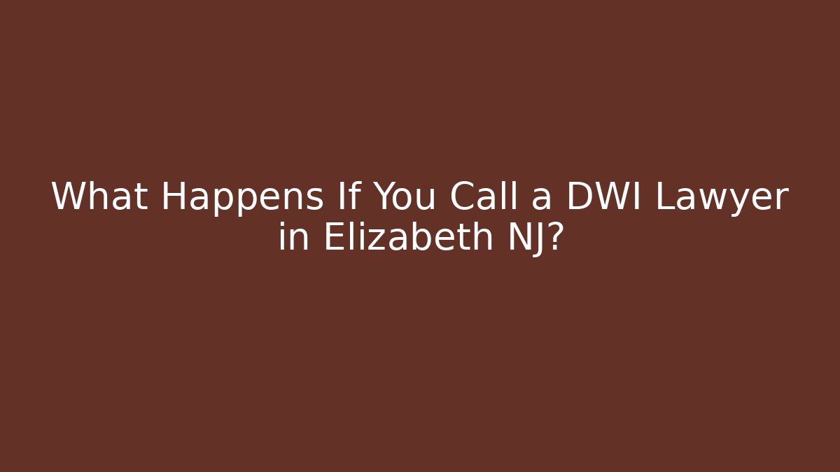 What Happens If You Call a DWI Lawyer in Elizabeth NJ?