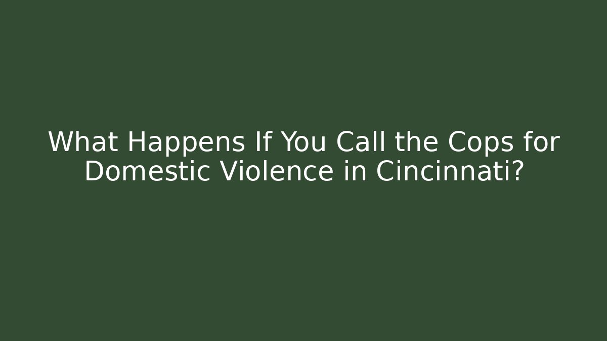 What Happens If You Call the Cops for Domestic Violence in Cincinnati?