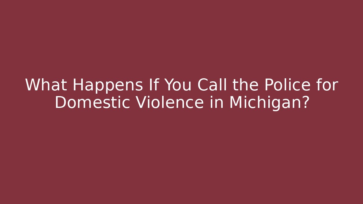What Happens If You Call the Police for Domestic Violence in Michigan?