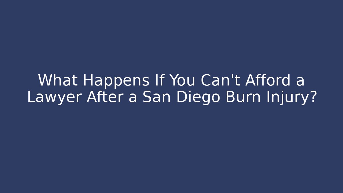 What Happens If You Can't Afford a Lawyer After a San Diego Burn Injury?