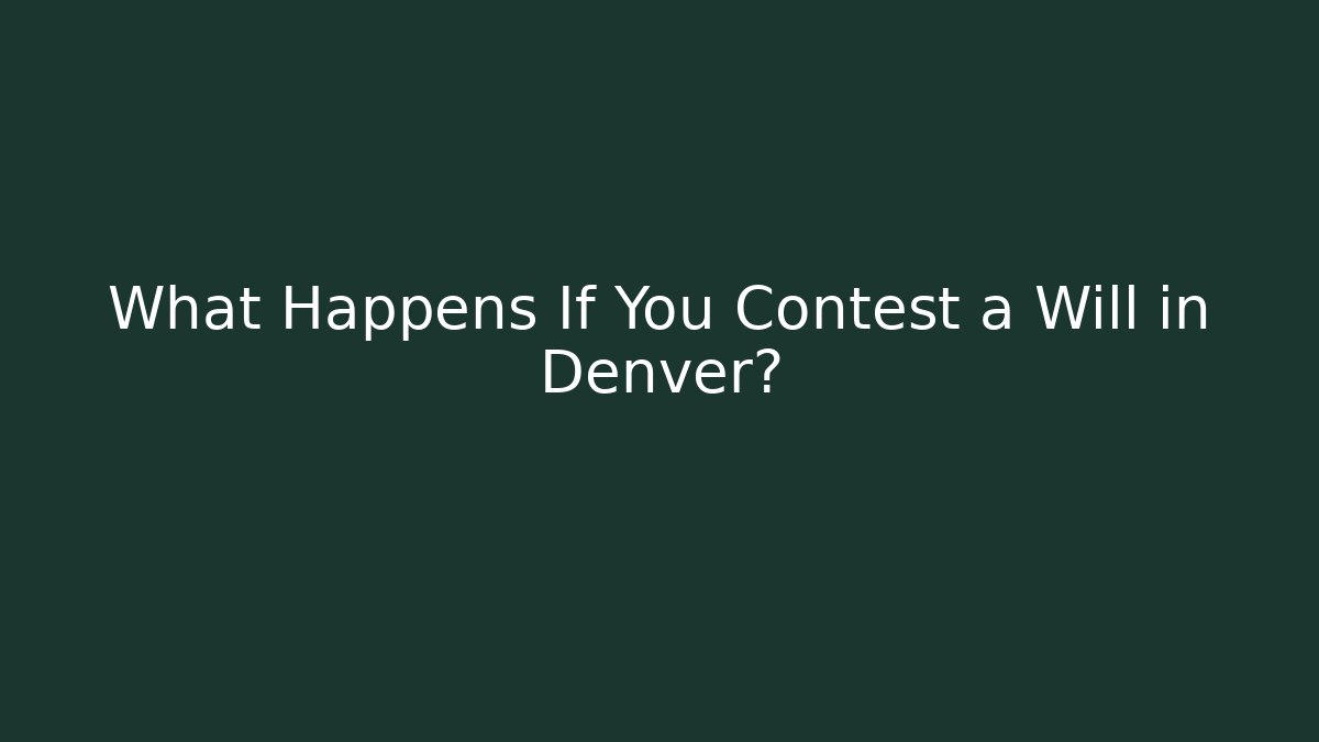 What Happens If You Contest a Will in Denver?