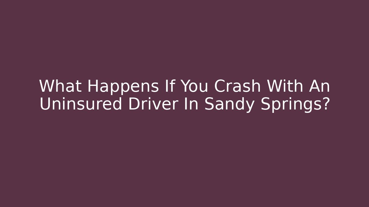 What Happens If You Crash With An Uninsured Driver In Sandy Springs?