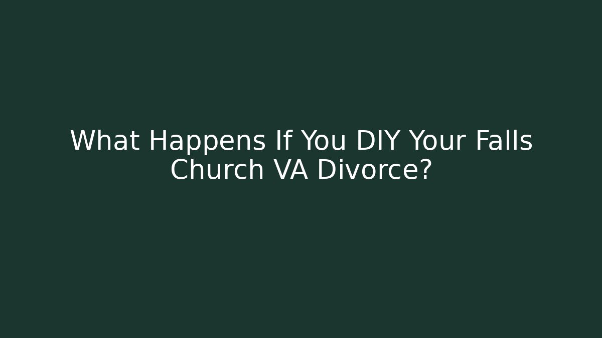 What Happens If You DIY Your Falls Church VA Divorce?