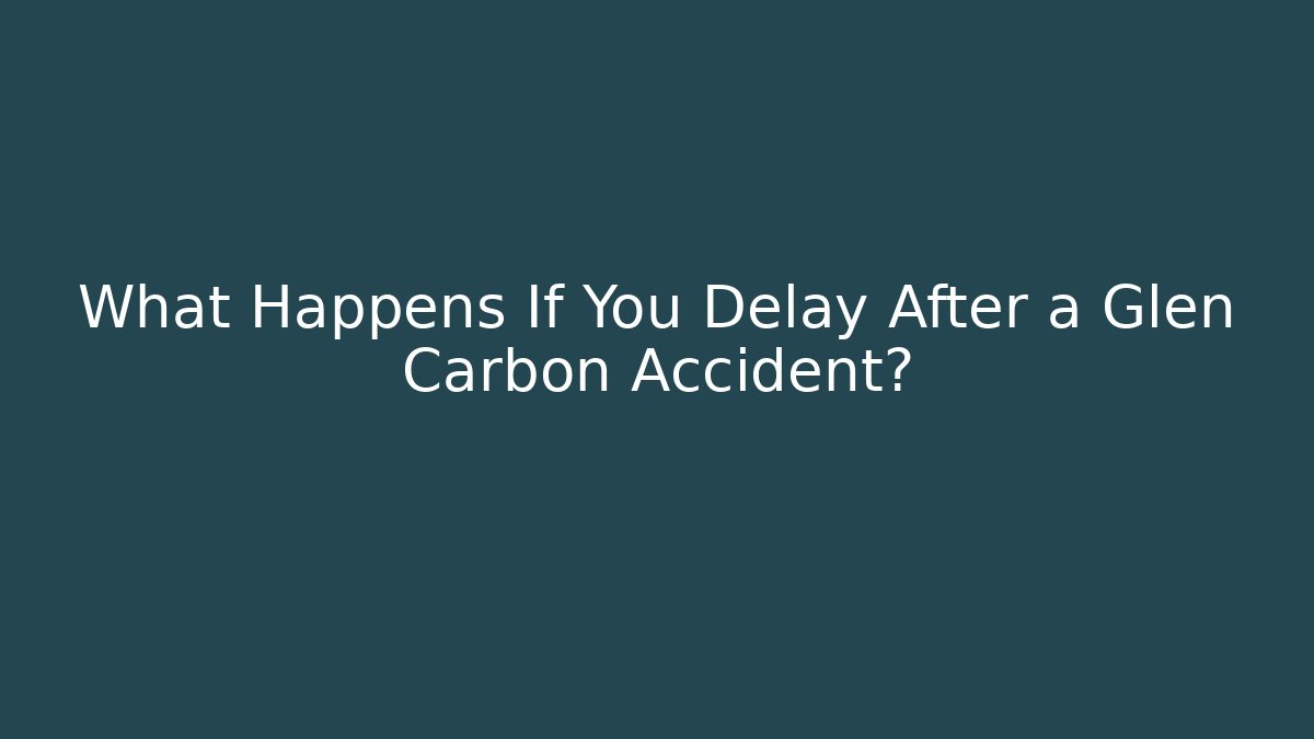 What Happens If You Delay After a Glen Carbon Accident? - WealthxGroup