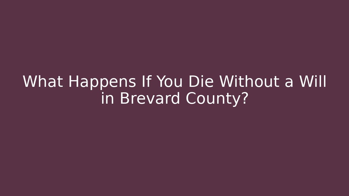 What Happens If You Die Without a Will in Brevard County?
