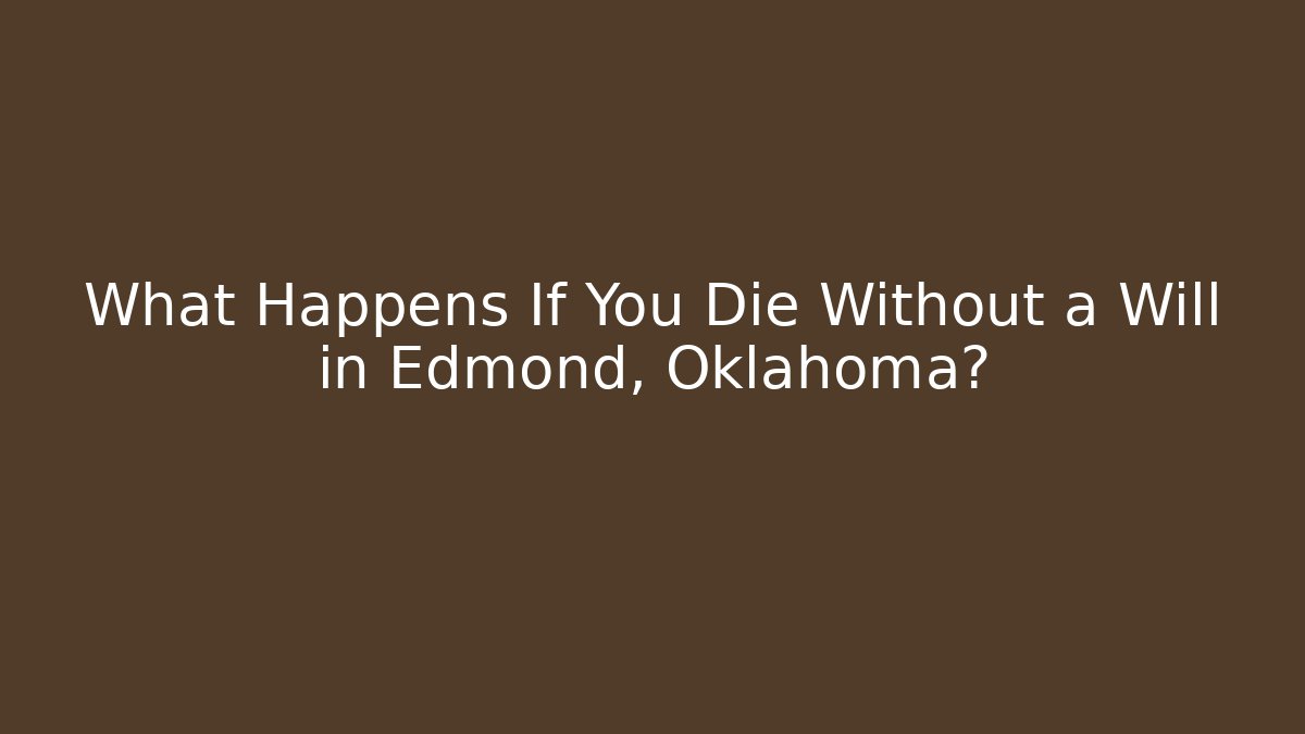 What Happens If You Die Without a Will in Edmond, Oklahoma?
