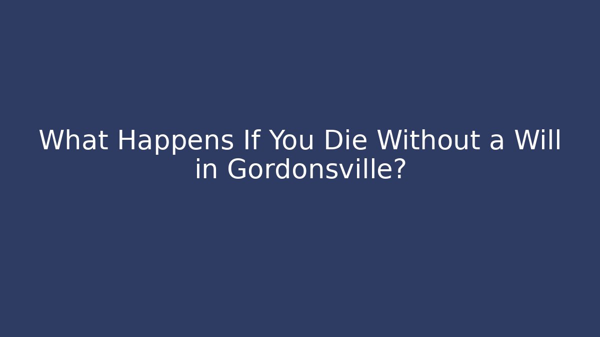 What Happens If You Die Without a Will in Gordonsville?