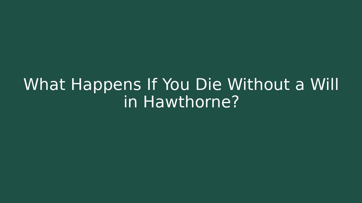 What Happens If You Die Without a Will in Hawthorne?