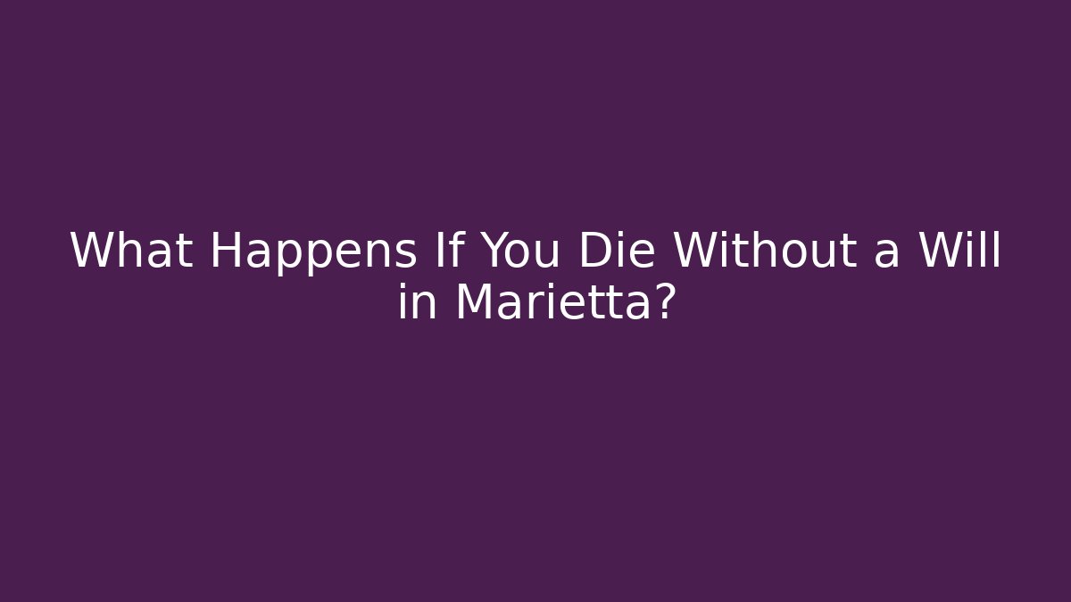 What Happens If You Die Without a Will in Marietta?
