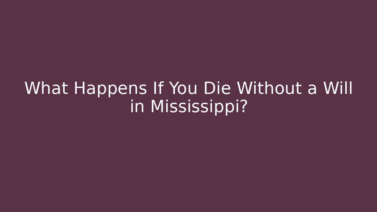 What Happens If You Die Without a Will in Mississippi? - WealthxGroup