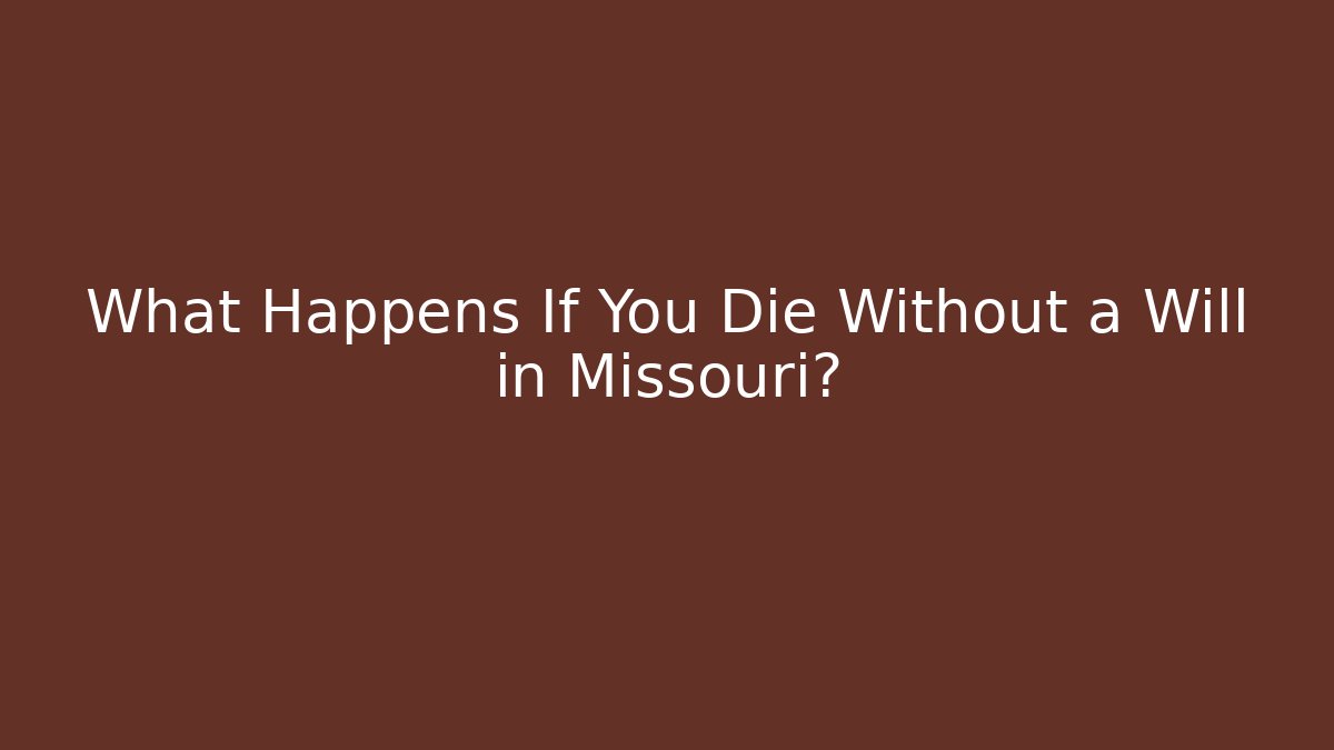 What Happens If You Die Without a Will in Missouri?