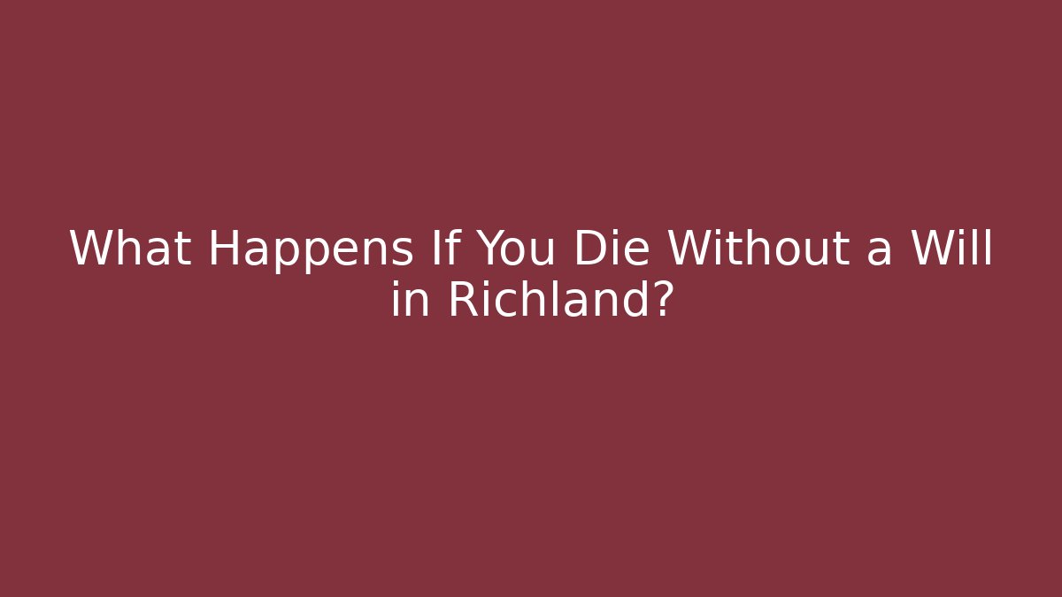 What Happens If You Die Without a Will in Richland?