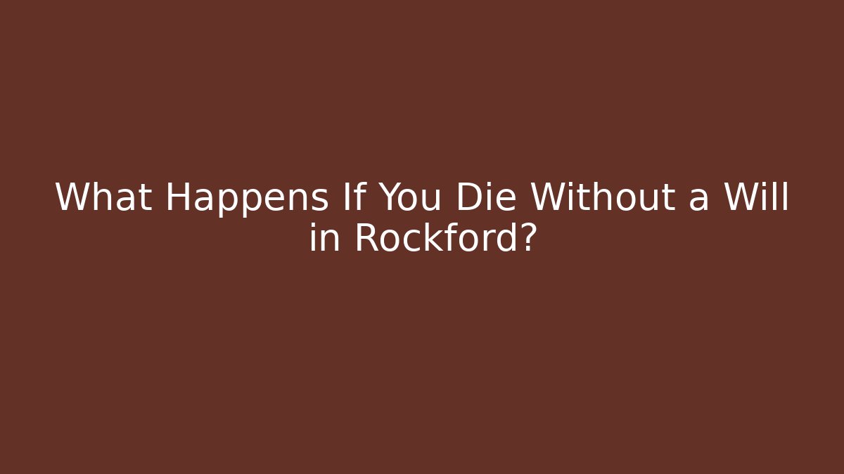 What Happens If You Die Without a Will in Rockford?