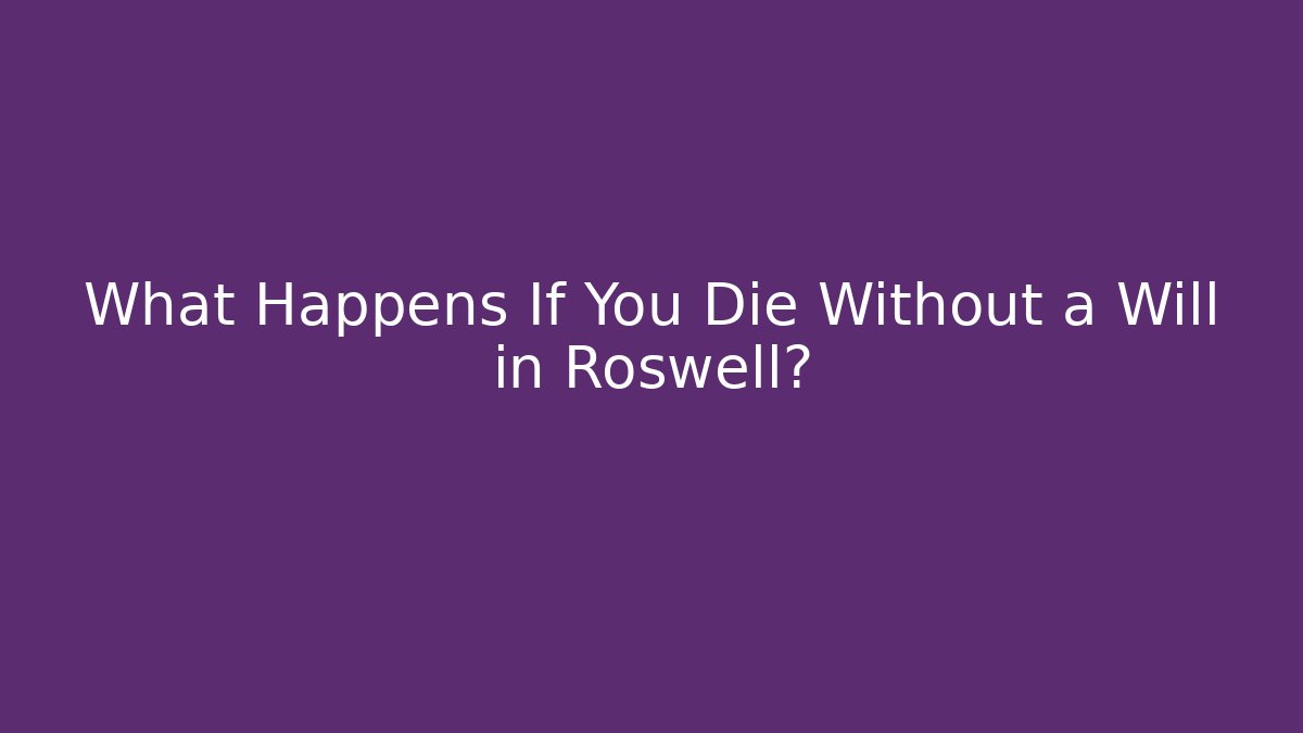 What Happens If You Die Without a Will in Roswell?