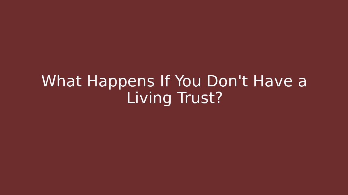 What Happens If You Don't Have a Living Trust?