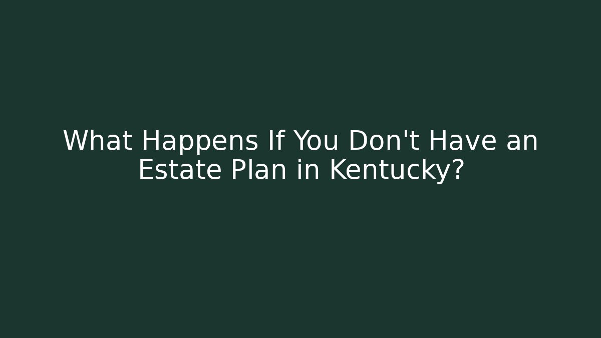 What Happens If You Don't Have an Estate Plan in Kentucky?