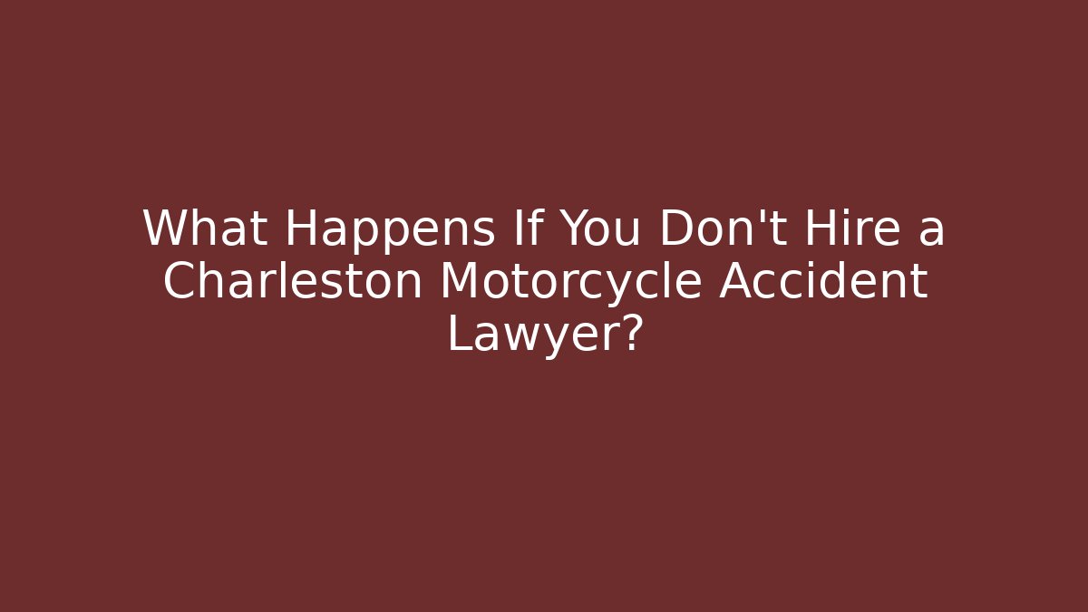 What Happens If You Don't Hire a Charleston Motorcycle Accident Lawyer?