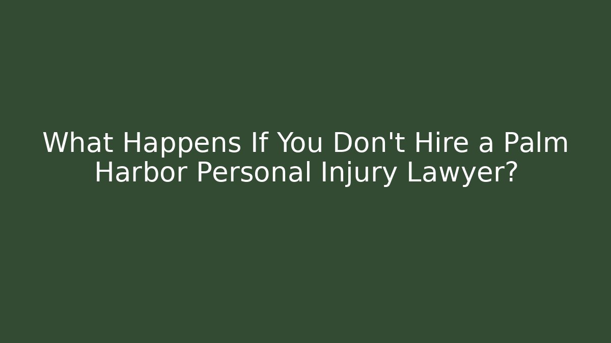 What Happens If You Don't Hire a Palm Harbor Personal Injury Lawyer?