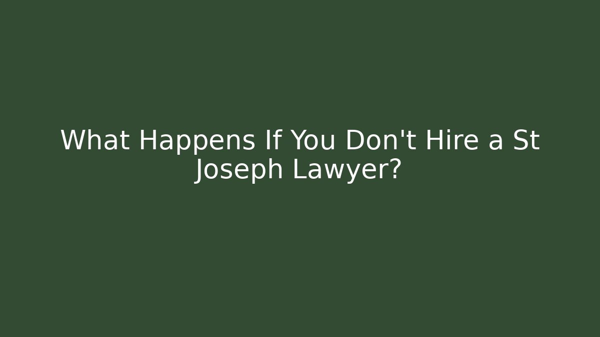 What Happens If You Don't Hire a St Joseph Lawyer?