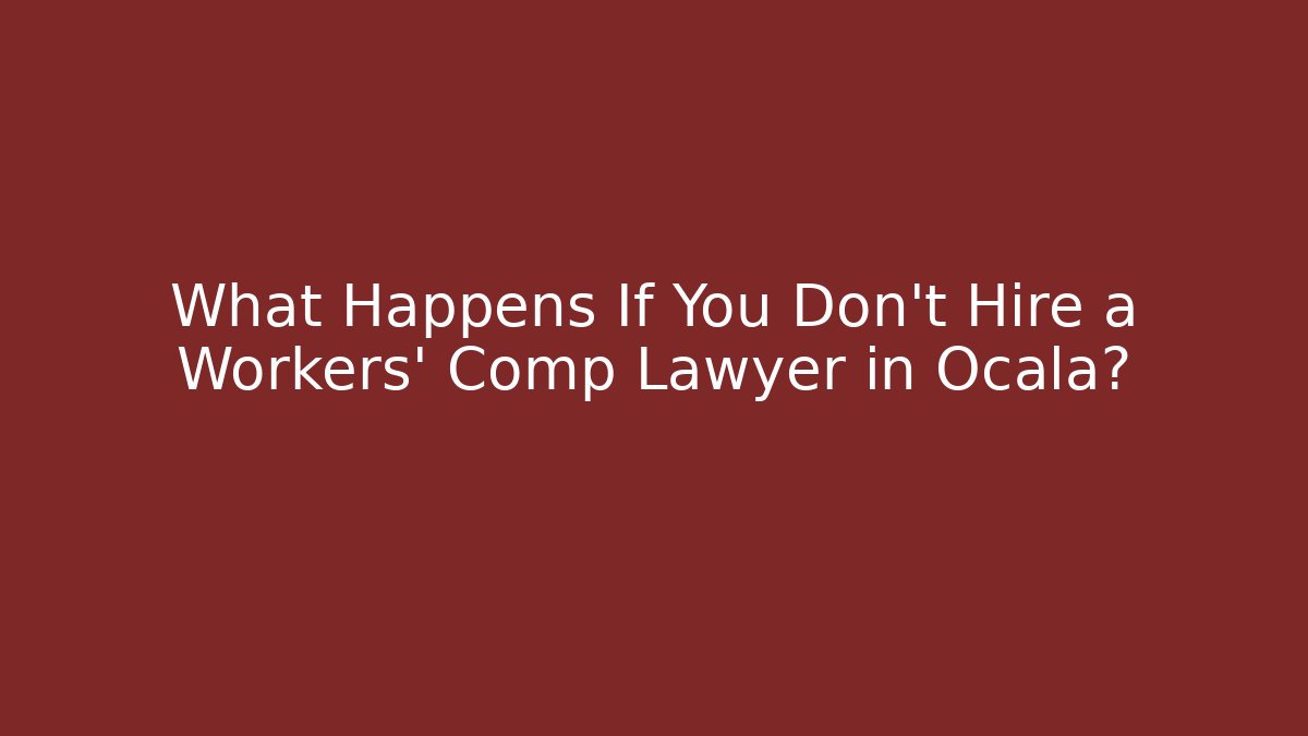 What Happens If You Don't Hire a Workers' Comp Lawyer in Ocala?