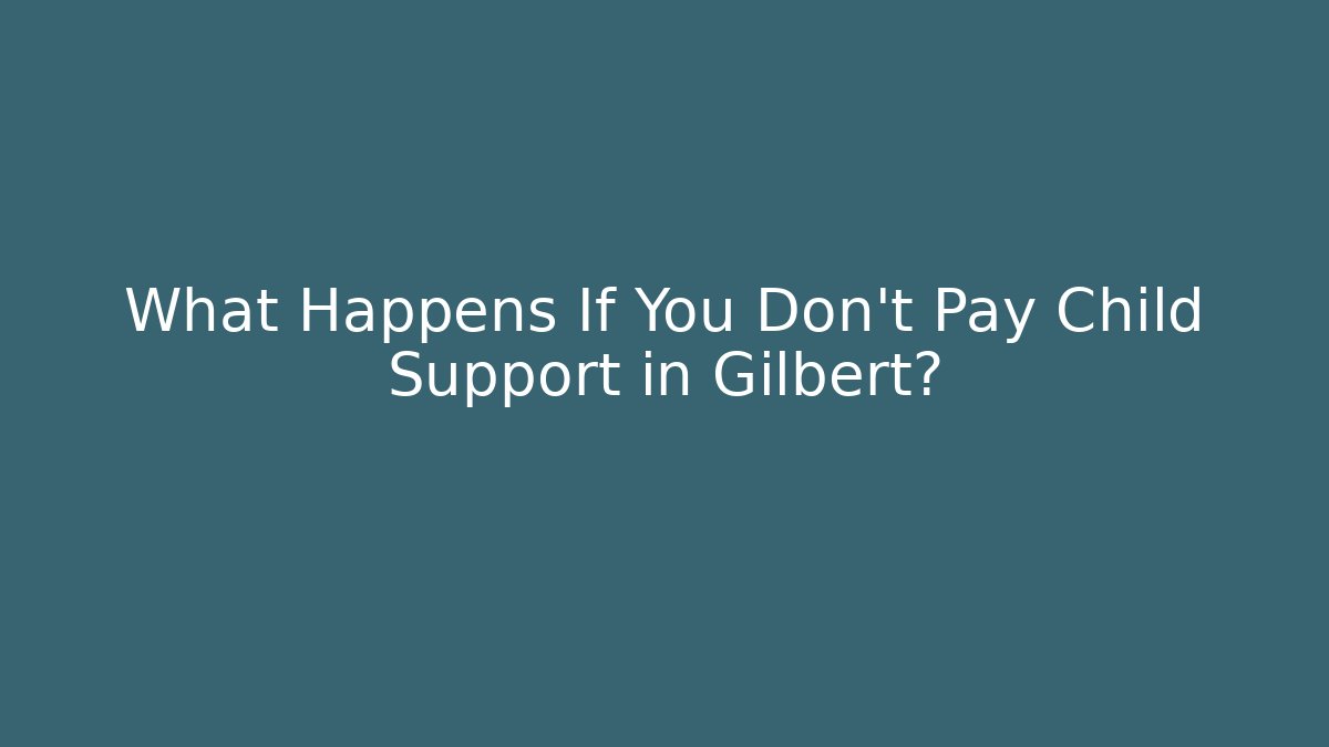What Happens If You Don't Pay Child Support in Gilbert? - WealthxGroup