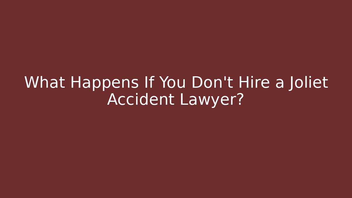 What Happens If You Don’t Hire a Joliet Accident Lawyer? - WealthxGroup