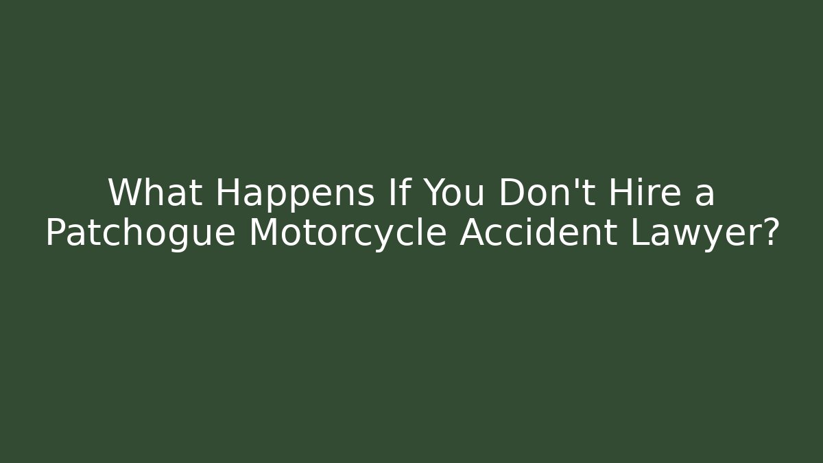 What Happens If You Don’t Hire a Patchogue Motorcycle Accident Lawyer?