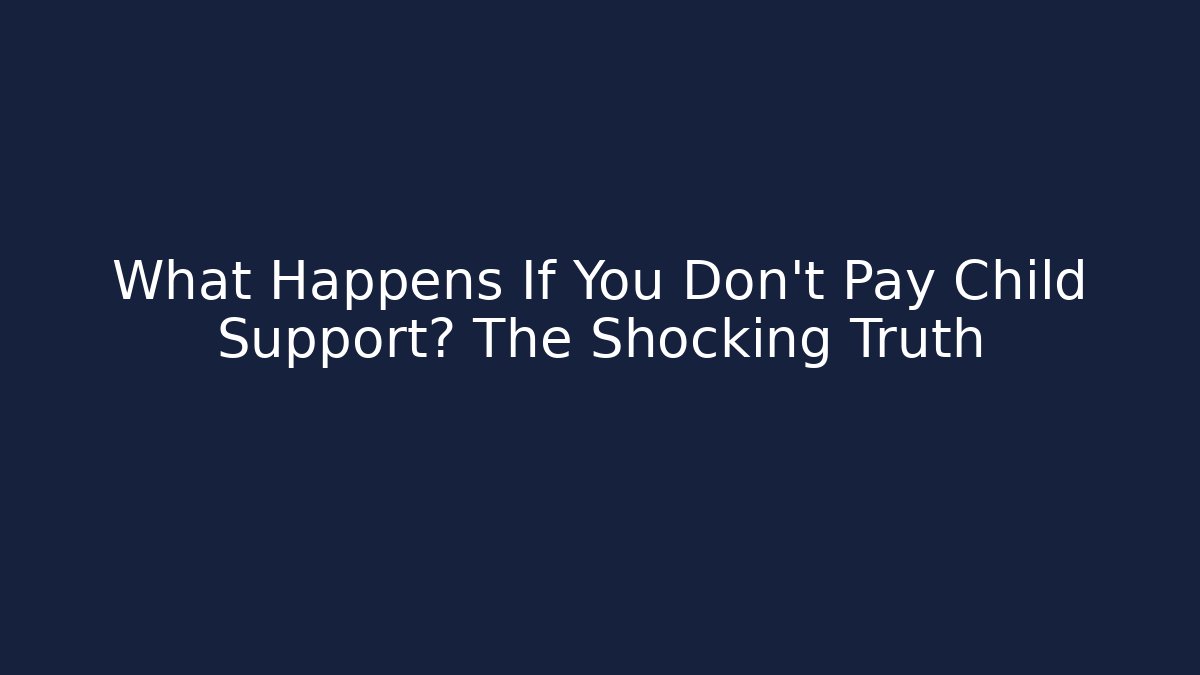What Happens If You Don’t Pay Child Support? The Shocking Truth - WealthxGroup