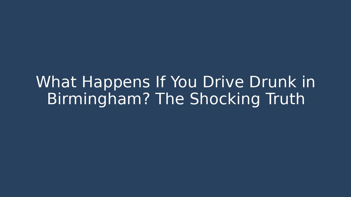 What Happens If You Drive Drunk in Birmingham? The Shocking Truth