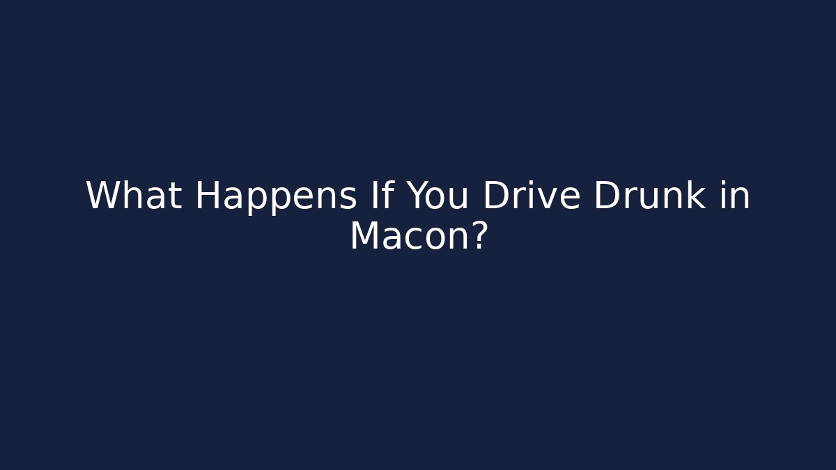 What Happens If You Drive Drunk in Macon? - WealthxGroup