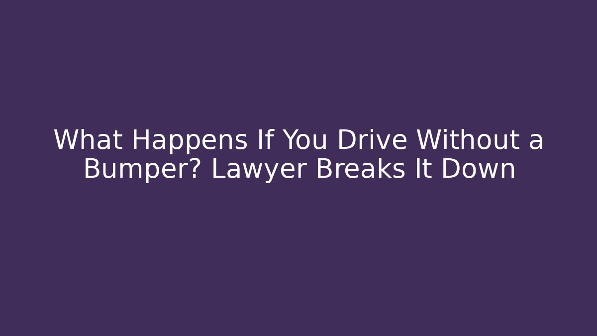What Happens If You Drive Without a Bumper? Lawyer Breaks It Down