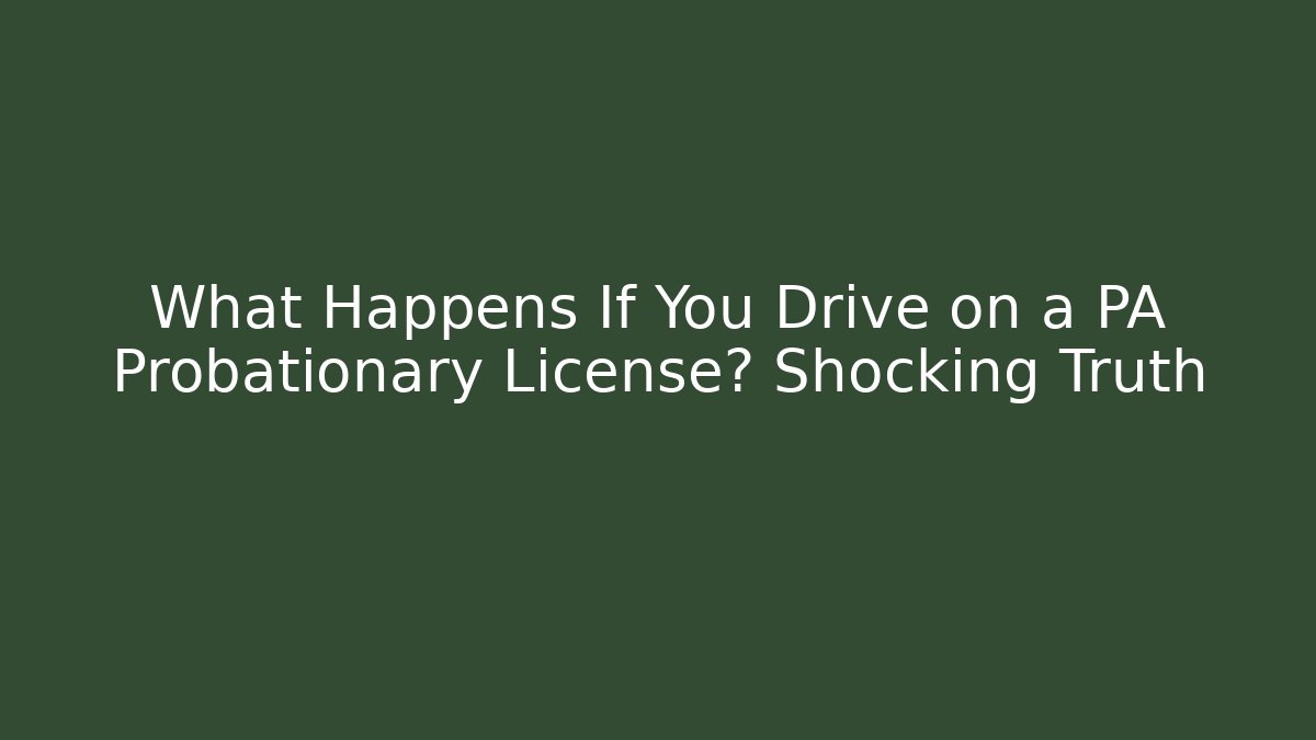 What Happens If You Drive on a PA Probationary License? Shocking Truth