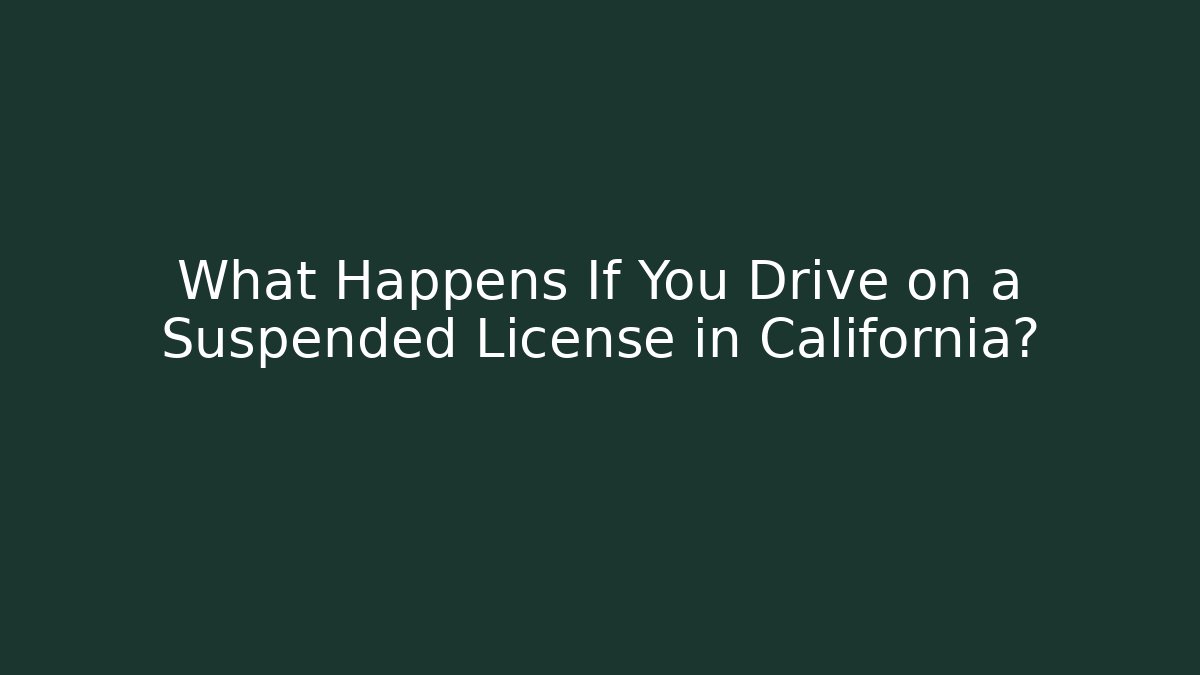 What Happens If You Drive on a Suspended License in California?