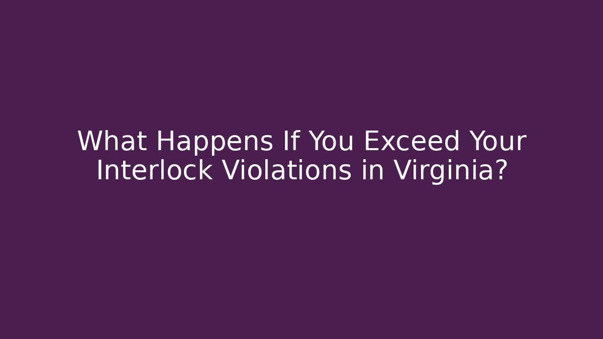 What Happens If You Exceed Your Interlock Violations in Virginia? - WealthxGroup