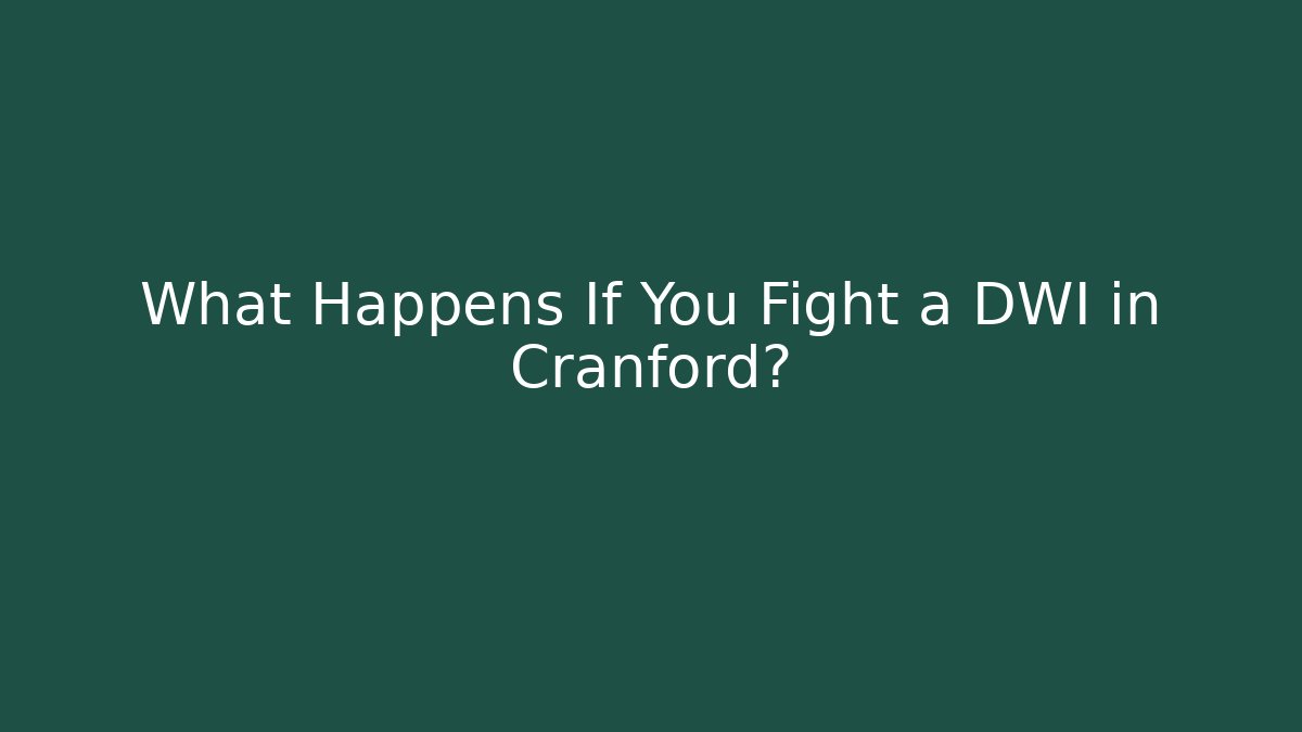 What Happens If You Fight a DWI in Cranford?