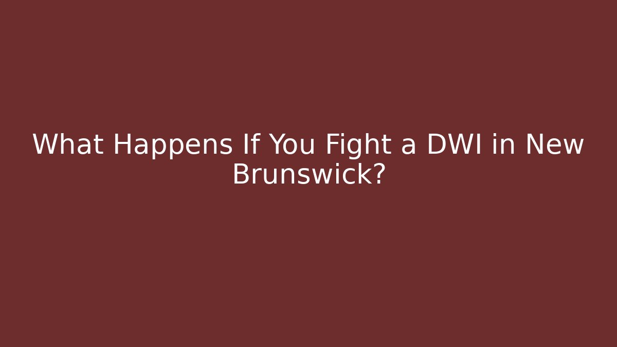What Happens If You Fight a DWI in New Brunswick? - WealthxGroup
