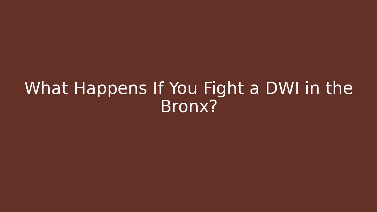 What Happens If You Fight a DWI in the Bronx?