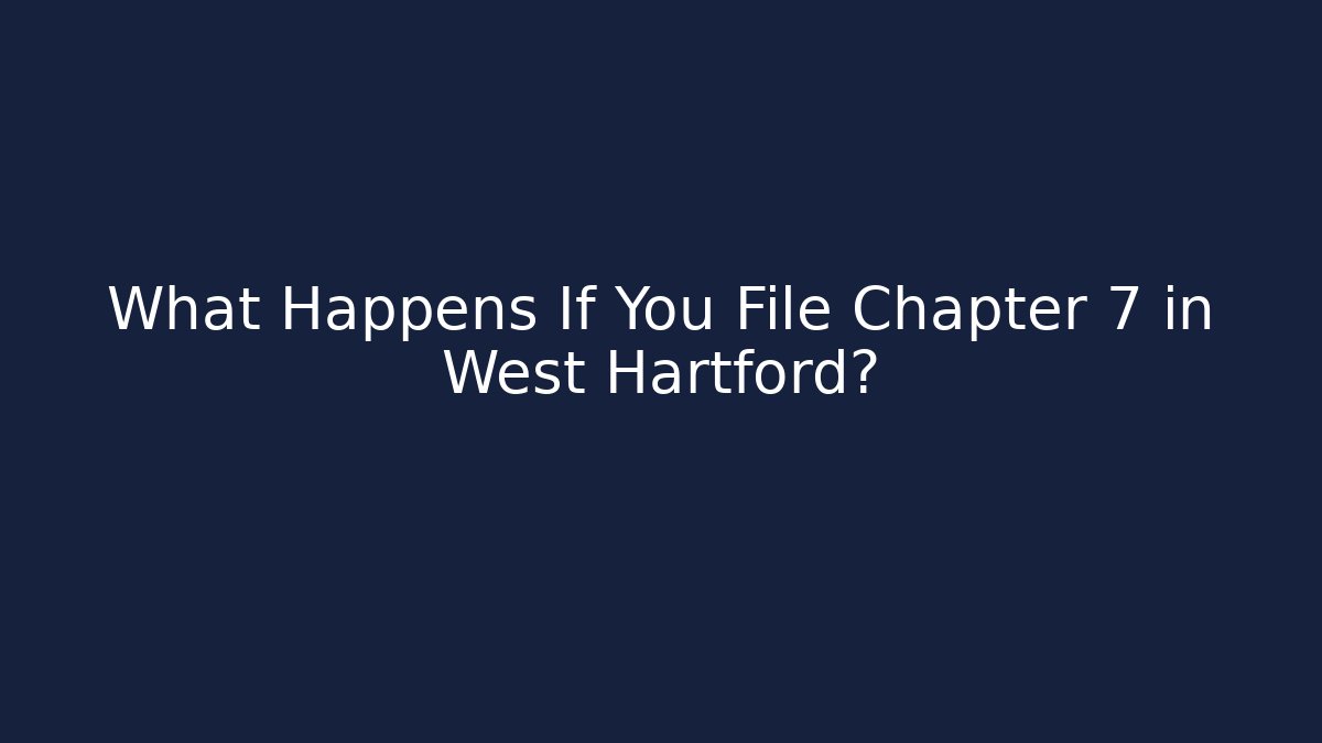 What Happens If You File Chapter 7 in West Hartford?