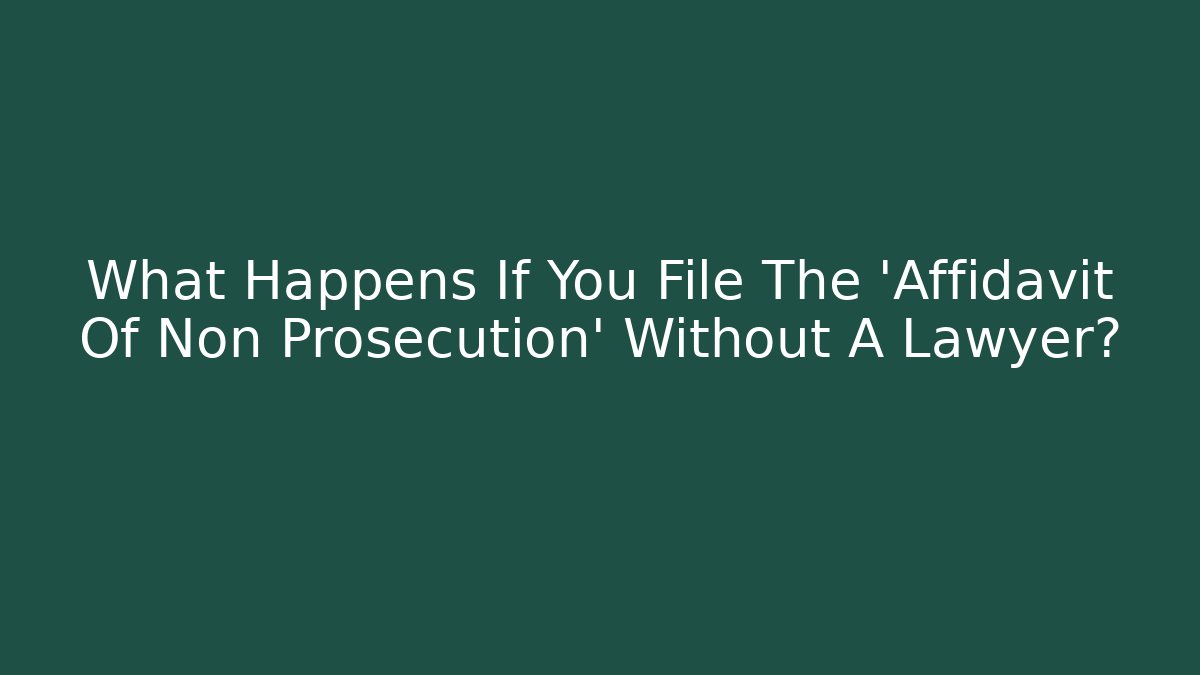 What Happens If You File The 'Affidavit Of Non Prosecution' Without A Lawyer?
