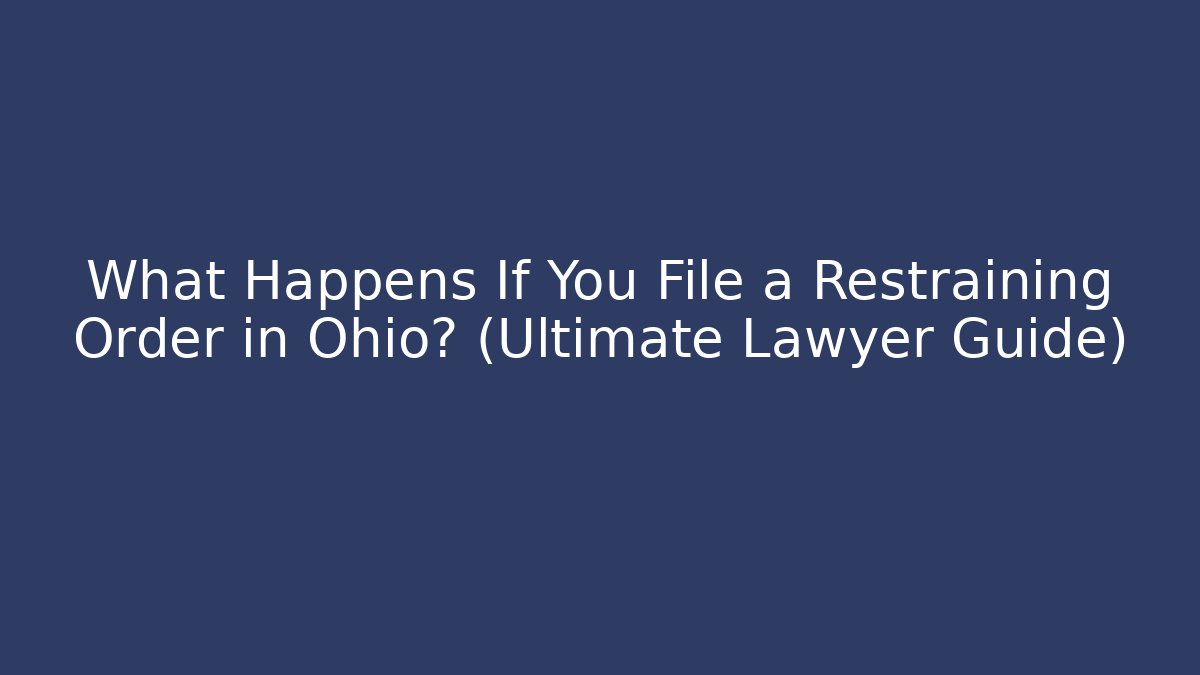 What Happens If You File a Restraining Order in Ohio? (Ultimate Lawyer Guide)
