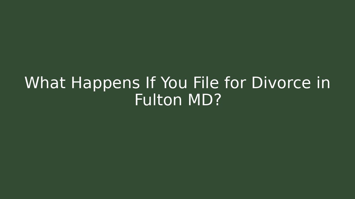 What Happens If You File for Divorce in Fulton MD?