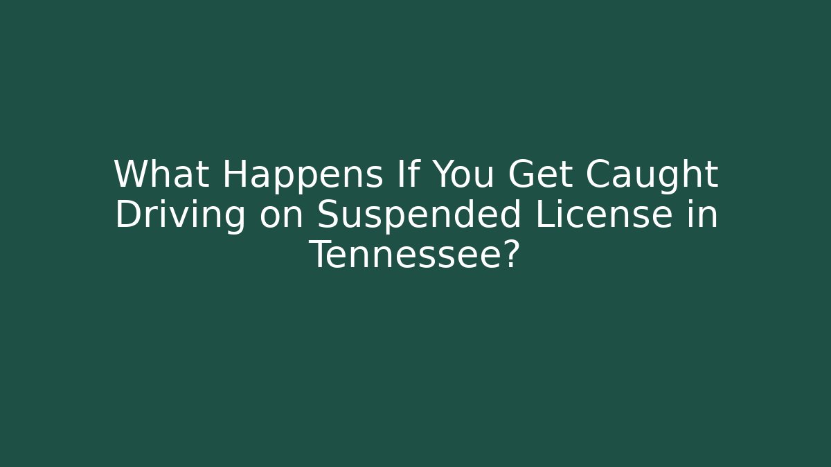 What Happens If You Get Caught Driving on Suspended License in Tennessee?