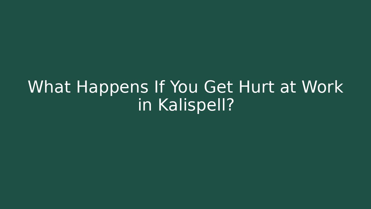 What Happens If You Get Hurt at Work in Kalispell?