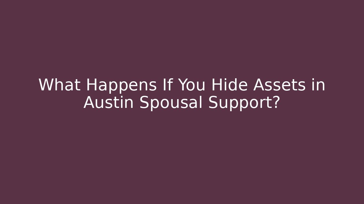 What Happens If You Hide Assets in Austin Spousal Support? - WealthxGroup