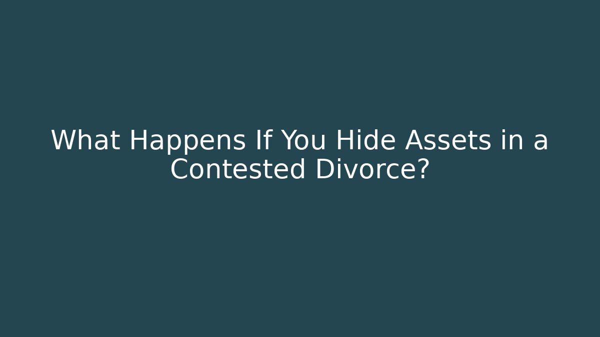 What Happens If You Hide Assets in a Contested Divorce? - WealthxGroup