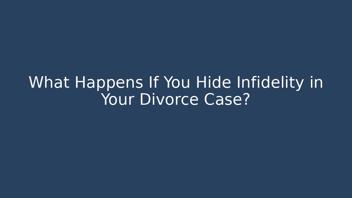 What Happens If You Hide Infidelity in Your Divorce Case?