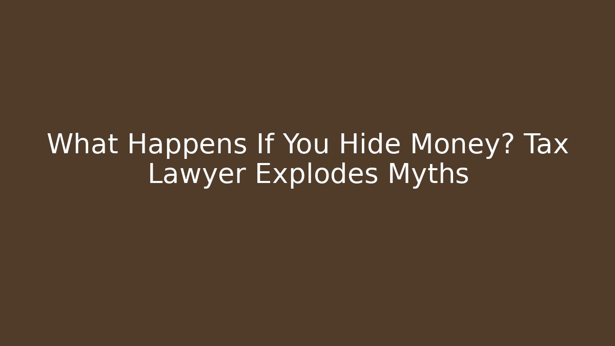 What Happens If You Hide Money? Tax Lawyer Explodes Myths