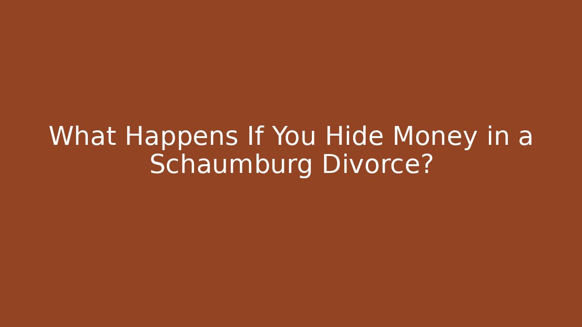What Happens If You Hide Money in a Schaumburg Divorce? - WealthxGroup